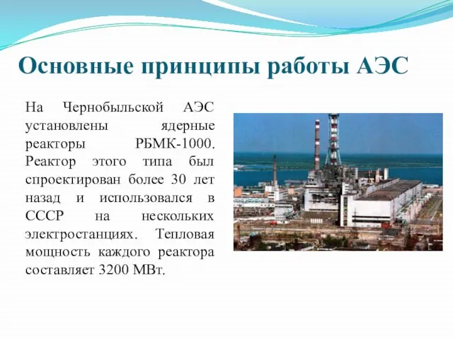 Основные принципы работы АЭС На Чернобыльской АЭС установлены ядерные реакторы РБМК-1000. Реактор