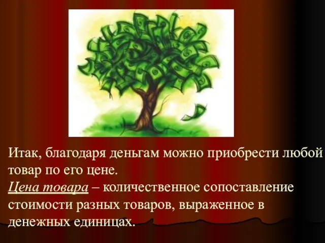 Итак, благодаря деньгам можно приобрести любой товар по его цене. Цена товара