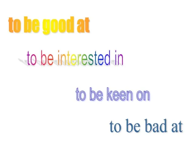 to be good at to be bad at to be interested in to be keen on