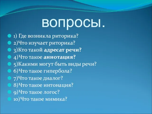 вопросы. 1) Где возникла риторика? 2)Что изучает риторика? 3)Кто такой адресат речи?