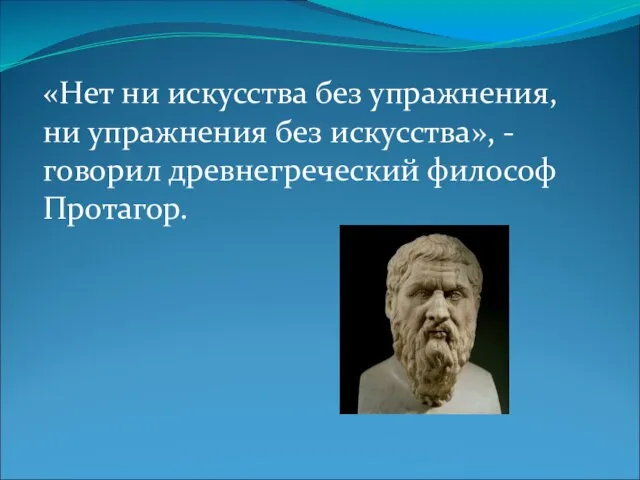 «Нет ни искусства без упражнения, ни упражнения без искусства», - говорил древнегреческий философ Протагор.