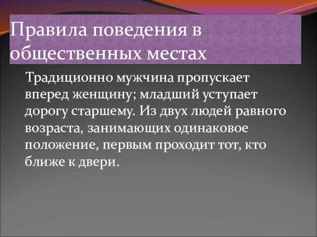 Правила поведения в общественных местах Традиционно мужчина пропускает вперед женщину; младший уступает