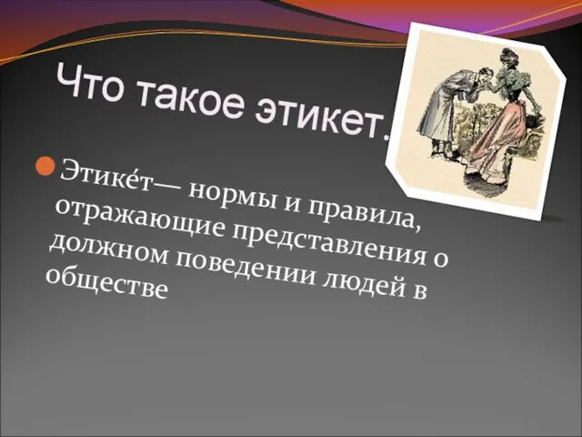 Что такое этикет. Этике́т— нормы и правила, отражающие представления о должном поведении людей в обществе