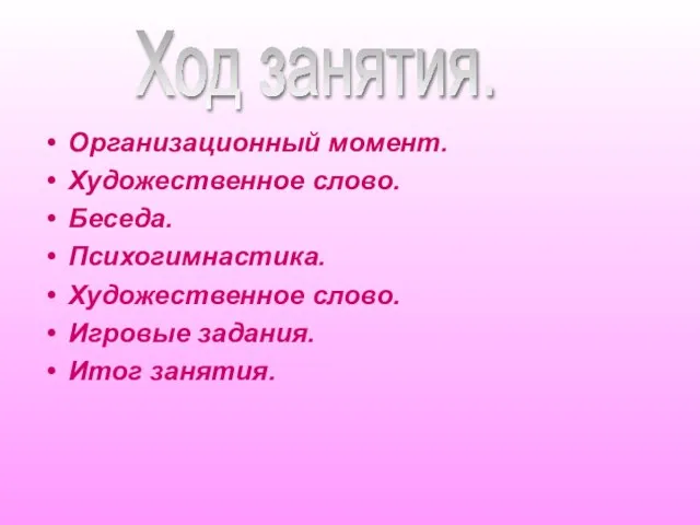 Организационный момент. Художественное слово. Беседа. Психогимнастика. Художественное слово. Игровые задания. Итог занятия. Ход занятия.