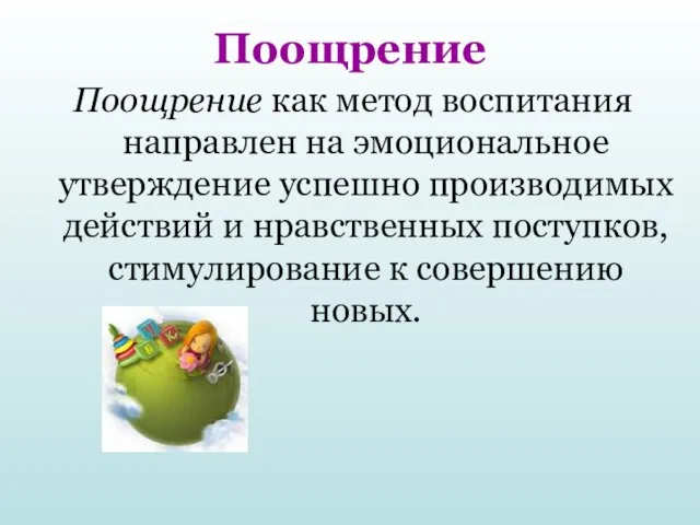 Поощрение Поощрение как метод воспитания направлен на эмоциональное утверждение успешно производимых действий