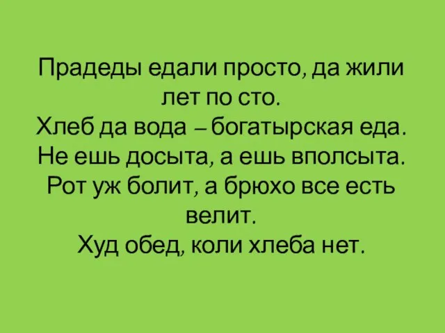 Прадеды едали просто, да жили лет по сто. Хлеб да вода –