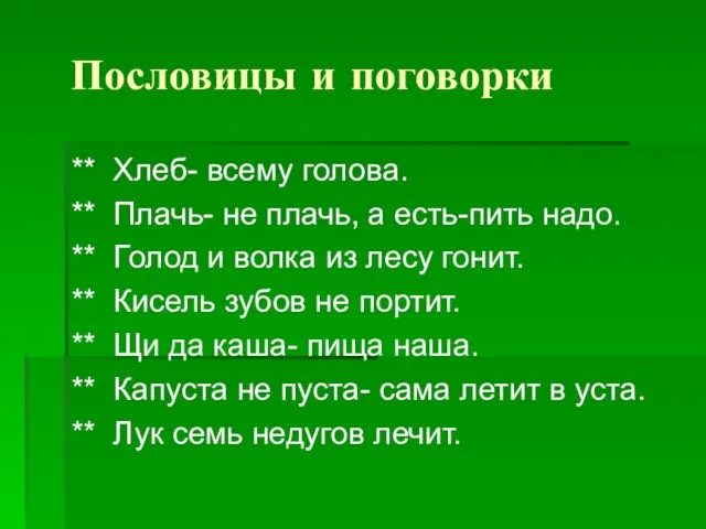 Пословицы и поговорки ** Хлеб- всему голова. ** Плачь- не плачь, а