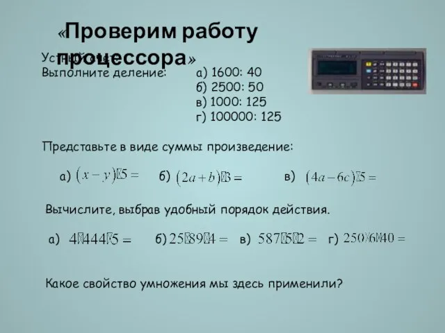 «Проверим работу процессора» Устный счет: Выполните деление: а) 1600: 40 б) 2500: