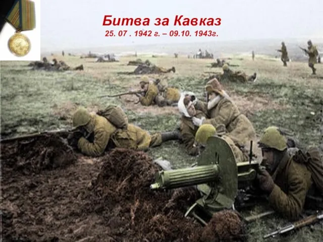 Битва за Кавказ 25. 07 . 1942 г. – 09.10. 1943г.