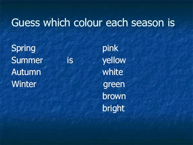 Guess which colour each season is Spring pink Summer is yellow Autumn
