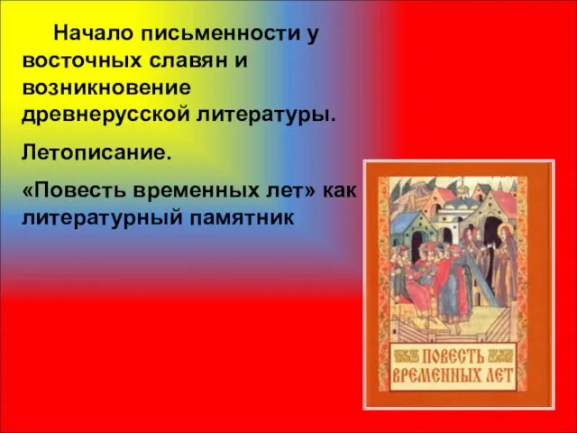 Начало письменности у восточных славян и возникновение древнерусской литературы. Летописание. «Повесть временных лет» как литературный памятник