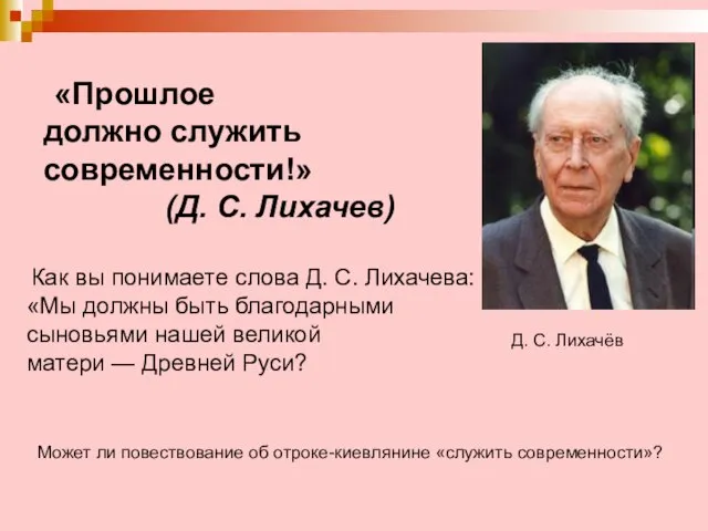 «Прошлое должно служить современности!» (Д. С. Лихачев) Как вы понимаете слова Д.