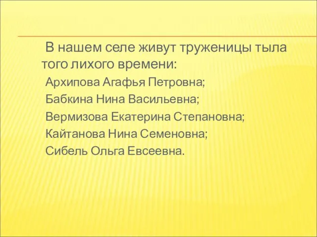 В нашем селе живут труженицы тыла того лихого времени: Архипова Агафья Петровна;