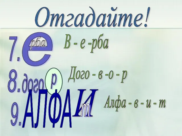 Отгадайте! е рба 7. 8. дого р 9. АЛФА И т В