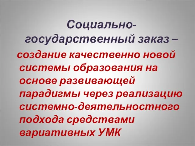 Социально-государственный заказ – создание качественно новой системы образования на основе развивающей парадигмы