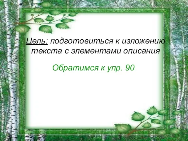 Цель: подготовиться к изложению текста с элементами описания Обратимся к упр. 90