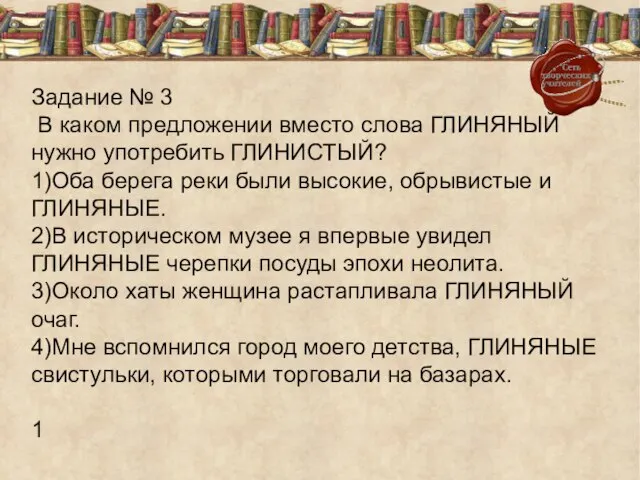 Задание № 3 В каком предложении вместо слова ГЛИНЯНЫЙ нужно употребить ГЛИНИСТЫЙ?