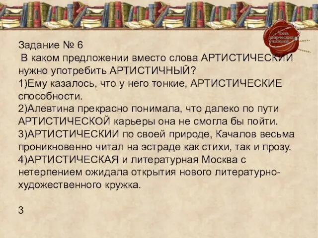 Задание № 6 В каком предложении вместо слова АРТИСТИЧЕСКИЙ нужно употребить АРТИСТИЧНЫЙ?