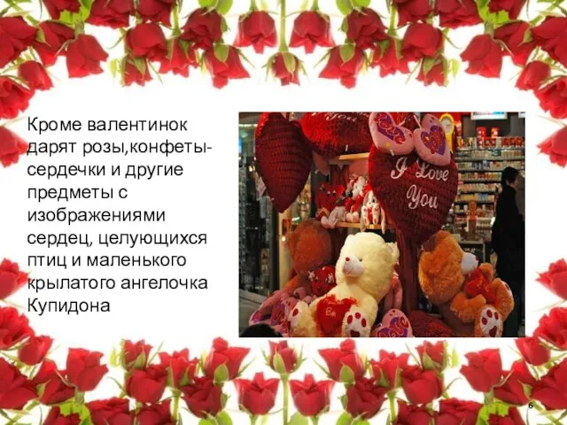 Кроме валентинок дарят розы,конфеты-сердечки и другие предметы с изображениями сердец, целующихся птиц