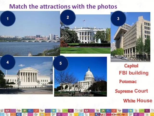 Match the attractions with the photos Potomac Capitol Supreme Court White House