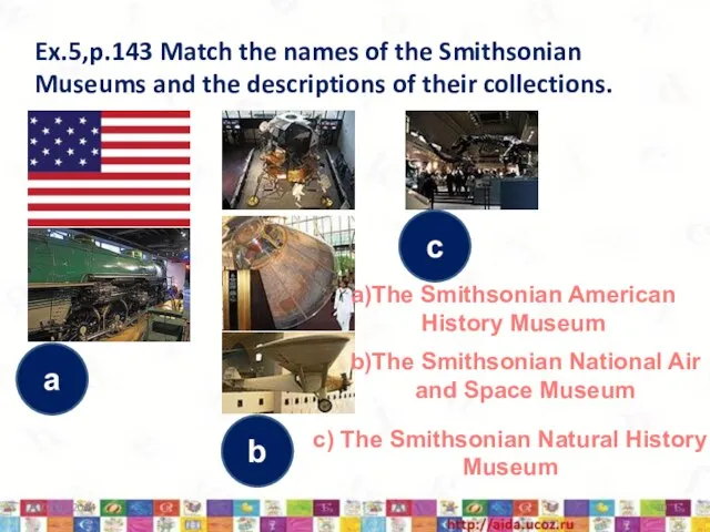 Ex.5,p.143 Match the names of the Smithsonian Museums and the descriptions of