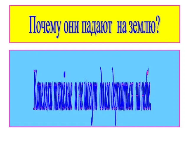 Почему они падают на землю? Капельки тяжёлые и не могут долго держаться на небе.