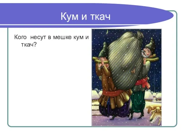 Кум и ткач Кого несут в мешке кум и ткач?