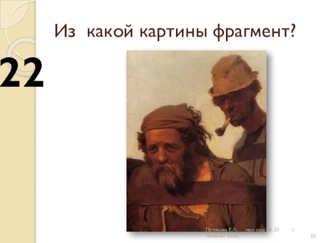 Из какой картины фрагмент? 22 Путилова Е.Л. моу сош № 25 г.Нижний Тагил