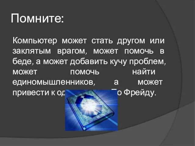 Помните: Компьютер может стать другом или заклятым врагом, может помочь в беде,