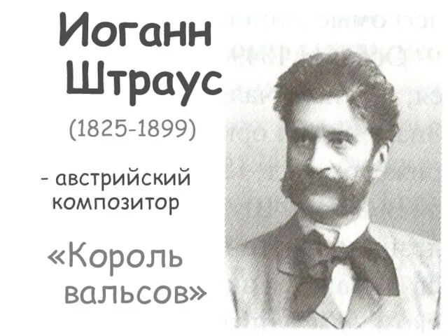 Иоганн Штраус (1825-1899) - австрийский композитор «Король вальсов»