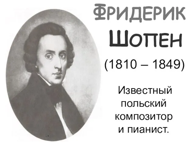 ФРИДЕРИК ШОПЕН (1810 – 1849) Известный польский композитор и пианист.