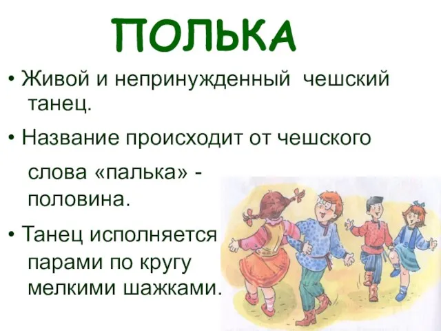 ПОЛЬКА Живой и непринужденный чешский танец. Название происходит от чешского слова «палька»