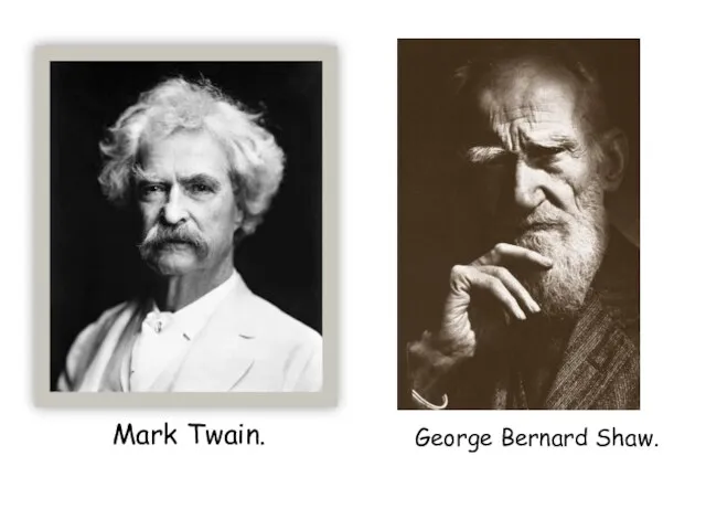 Mark Twain. George Bernard Shaw.