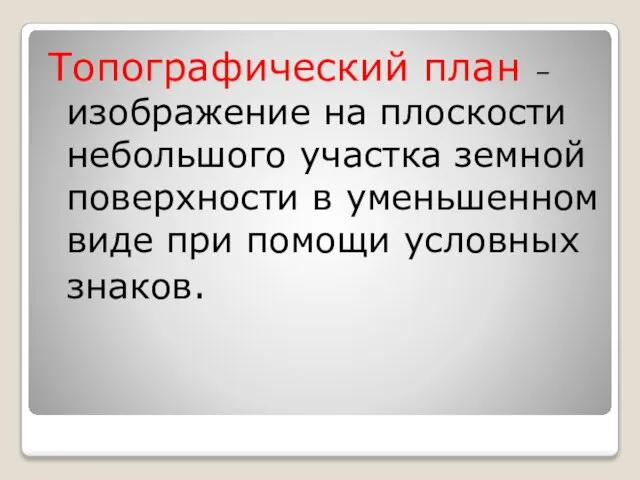 Топографический план – изображение на плоскости небольшого участка земной поверхности в уменьшенном