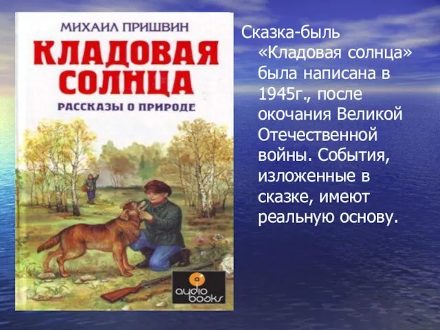 Сказка-быль «Кладовая солнца» была написана в 1945г., после окочания Великой Отечественной войны.