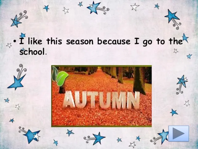 I like this season because I go to the school.