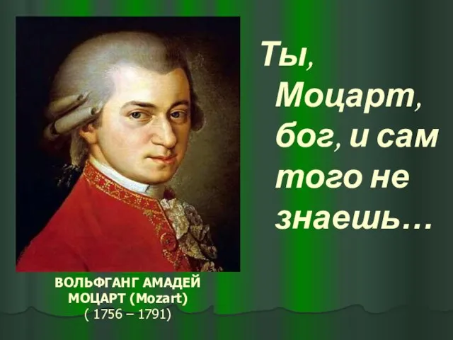 ВОЛЬФГАНГ АМАДЕЙ МОЦАРТ (Mozart) ( 1756 – 1791) Ты, Моцарт, бог, и сам того не знаешь…