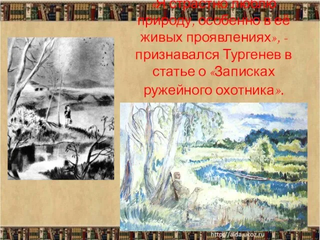 «Я страстно люблю природу, особенно в её живых проявлениях», - признавался Тургенев