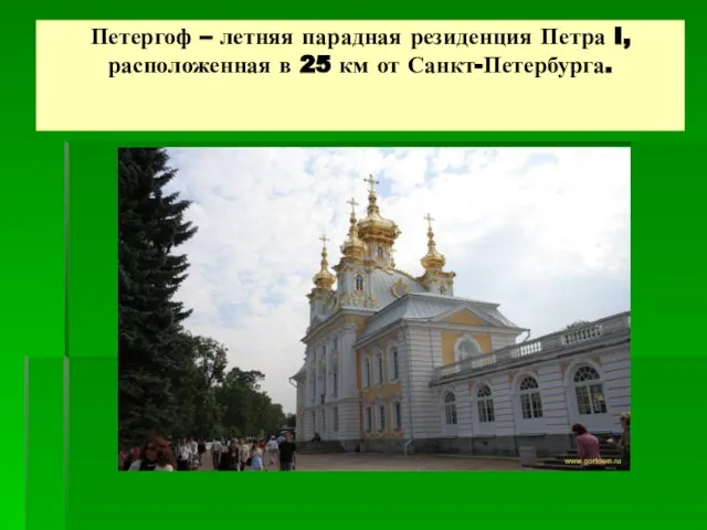 Петергоф – летняя парадная резиденция Петра I, расположенная в 25 км от Санкт-Петербурга.
