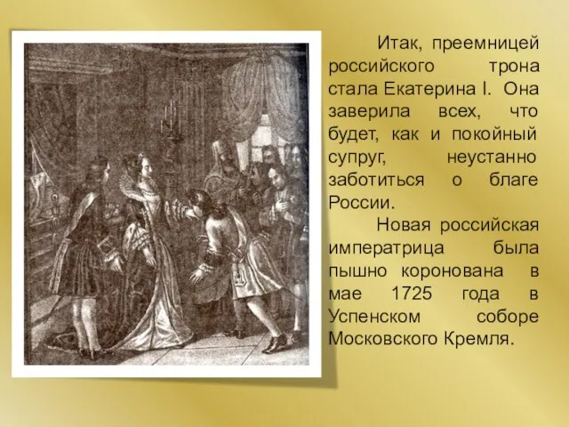 Итак, преемницей российского трона стала Екатерина I. Она заверила всех, что будет,