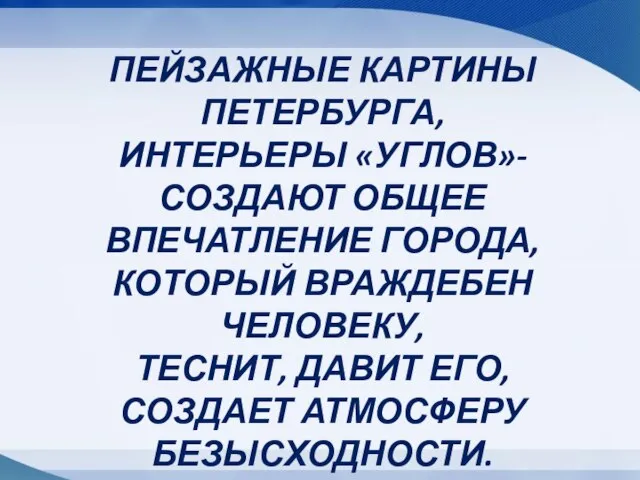 ПЕЙЗАЖНЫЕ КАРТИНЫ ПЕТЕРБУРГА, ИНТЕРЬЕРЫ «УГЛОВ»- СОЗДАЮТ ОБЩЕЕ ВПЕЧАТЛЕНИЕ ГОРОДА, КОТОРЫЙ ВРАЖДЕБЕН ЧЕЛОВЕКУ,