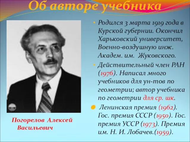 Об авторе учебника Погорелов Алексей Васильевич Родился 3 марта 1919 года в