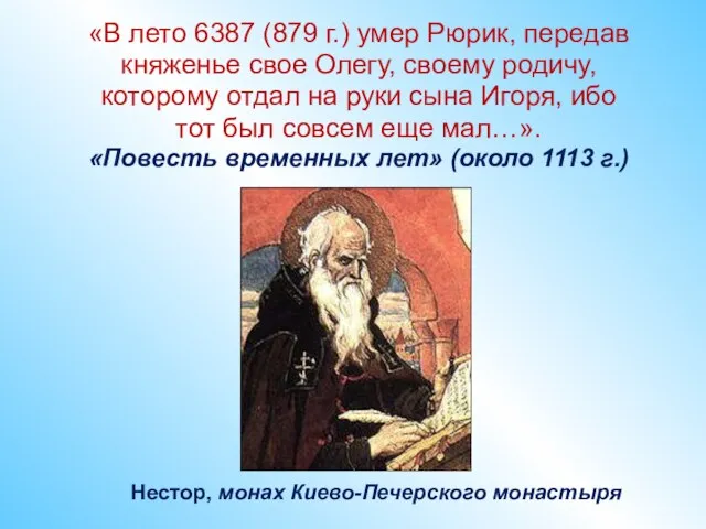 «В лето 6387 (879 г.) умер Рюрик, передав княженье свое Олегу, своему
