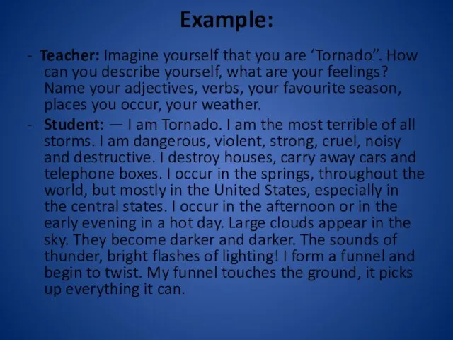Example: - Teacher: Imagine yourself that you are ‘Tornado”. How can you