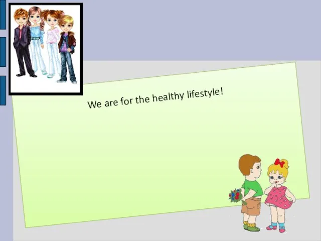 We are for the healthy lifestyle!