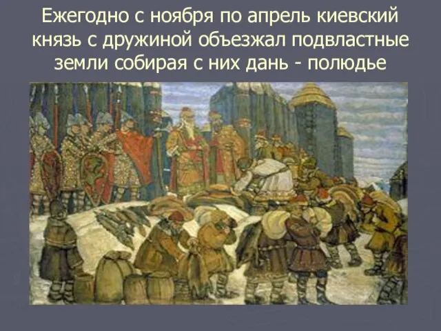 Ежегодно с ноября по апрель киевский князь с дружиной объезжал подвластные земли