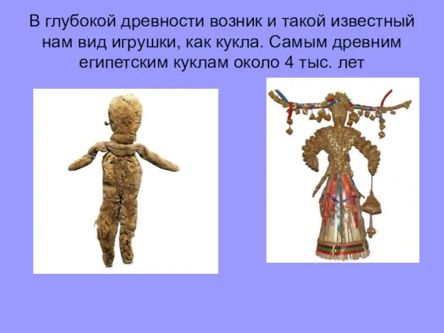 В глубокой древности возник и такой известный нам вид игрушки, как кукла.