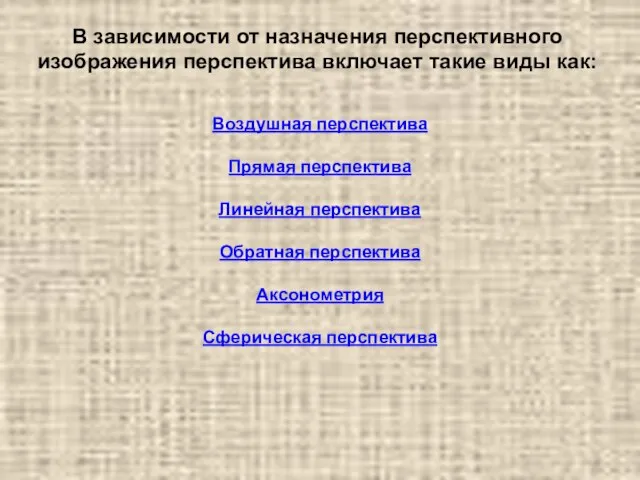 В зависимости от назначения перспективного изображения перспектива включает такие виды как: Воздушная