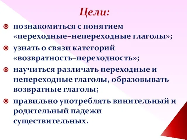 Цели: познакомиться с понятием «переходные–непереходные глаголы»; узнать о связи категорий «возвратность–переходность»; научиться