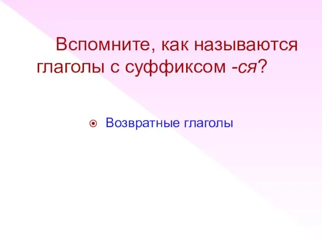 Вспомните, как называются глаголы с суффиксом -ся? Возвратные глаголы